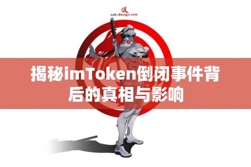 揭秘imToken倒闭事件背后的真相与影响