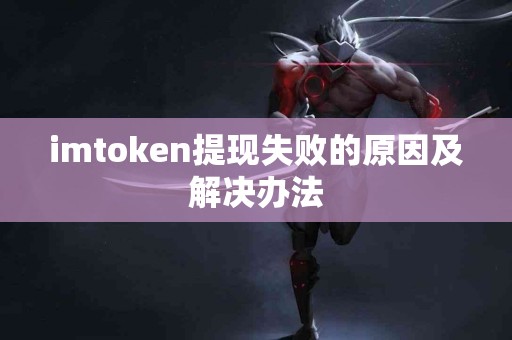 imtoken提现失败的原因及解决办法