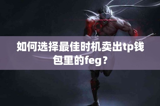 如何选择最佳时机卖出tp钱包里的feg？