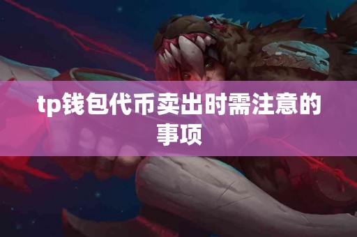 tp钱包代币卖出时需注意的事项