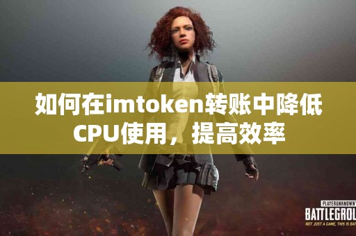 如何在imtoken转账中降低CPU使用，提高效率