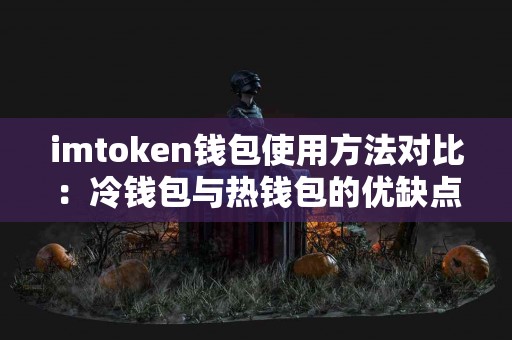 imtoken钱包使用方法对比：冷钱包与热钱包的优缺点