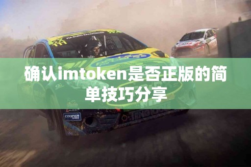 确认imtoken是否正版的简单技巧分享