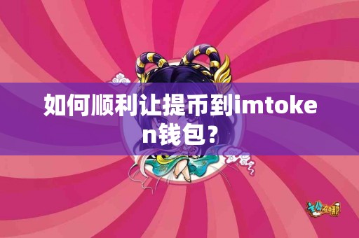 如何顺利让提币到imtoken钱包？
