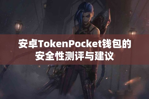 安卓TokenPocket钱包的安全性测评与建议