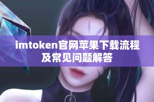 imtoken官网苹果下载流程及常见问题解答