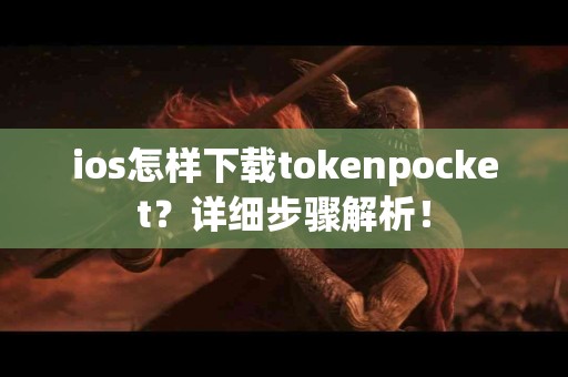 ios怎样下载tokenpocket？详细步骤解析！
