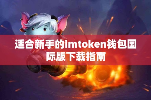 适合新手的imtoken钱包国际版下载指南