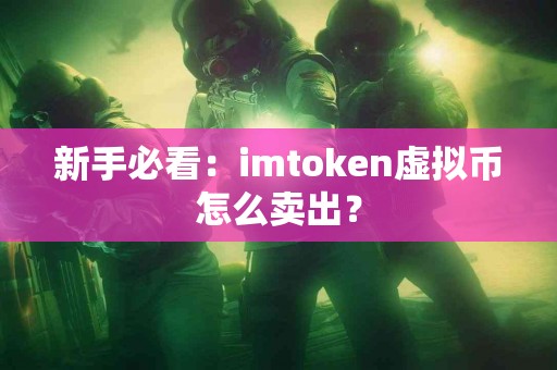 新手必看：imtoken虚拟币怎么卖出？
