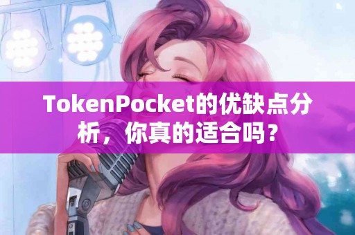TokenPocket的优缺点分析，你真的适合吗？