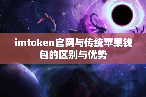imtoken官网与传统苹果钱包的区别与优势