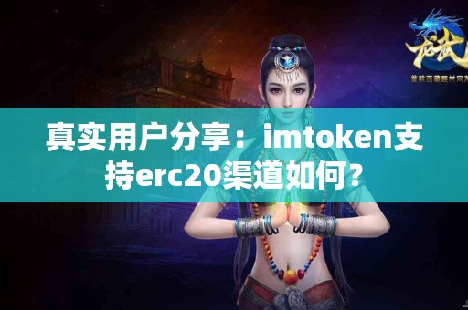 真实用户分享：imtoken支持erc20渠道如何？