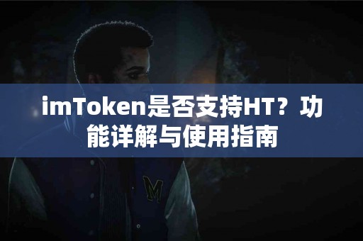 imToken是否支持HT？功能详解与使用指南