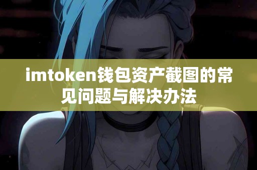 imtoken钱包资产截图的常见问题与解决办法