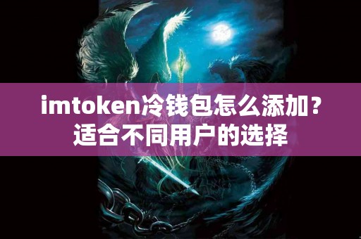imtoken冷钱包怎么添加？适合不同用户的选择