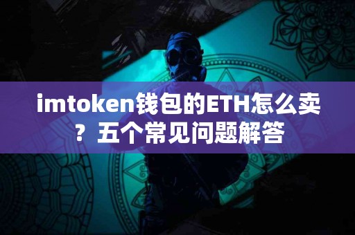 imtoken钱包的ETH怎么卖？五个常见问题解答