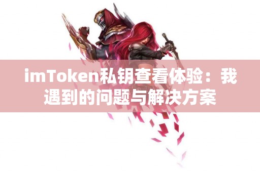 imToken私钥查看体验：我遇到的问题与解决方案