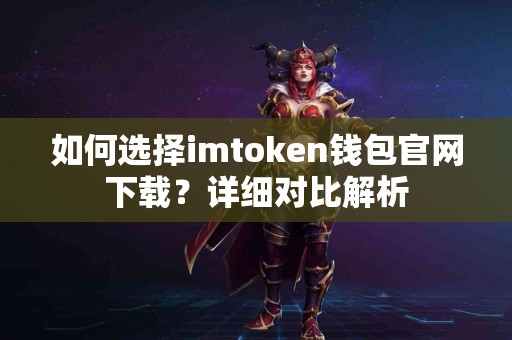 如何选择imtoken钱包官网下载？详细对比解析