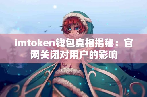 imtoken钱包真相揭秘：官网关闭对用户的影响