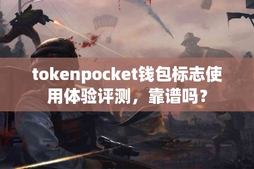 tokenpocket钱包标志使用体验评测，靠谱吗？