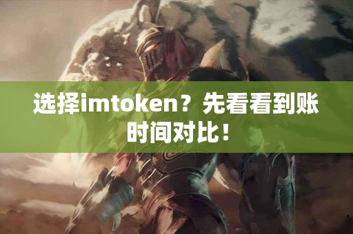 选择imtoken？先看看到账时间对比！