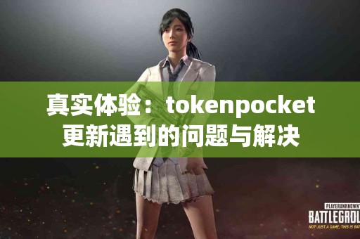 真实体验：tokenpocket更新遇到的问题与解决