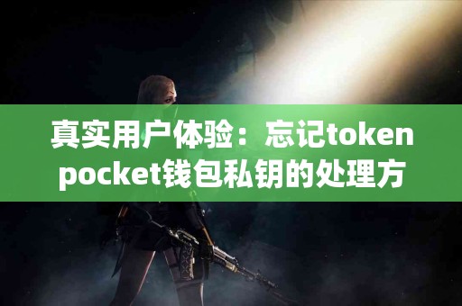 真实用户体验：忘记tokenpocket钱包私钥的处理方法