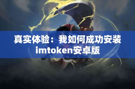 真实体验：我如何成功安装imtoken安卓版