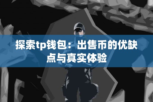 探索tp钱包：出售币的优缺点与真实体验