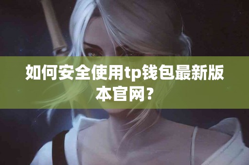 如何安全使用tp钱包最新版本官网？