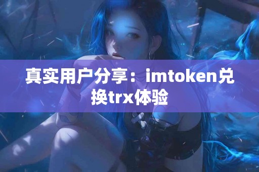 真实用户分享：imtoken兑换trx体验