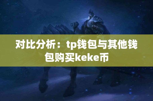 对比分析：tp钱包与其他钱包购买keke币