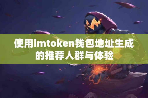 使用imtoken钱包地址生成的推荐人群与体验