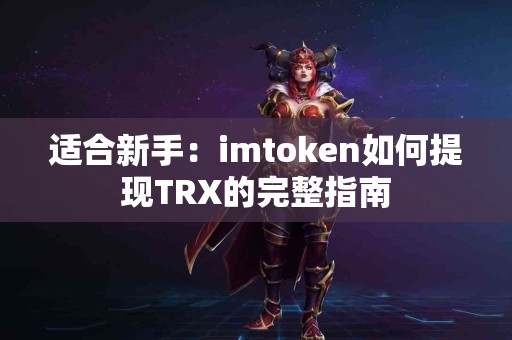 适合新手：imtoken如何提现TRX的完整指南