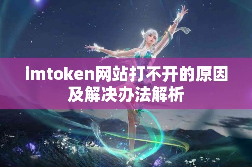 imtoken网站打不开的原因及解决办法解析