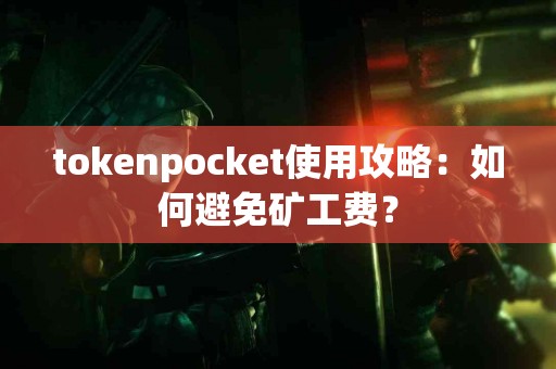 tokenpocket使用攻略：如何避免矿工费？