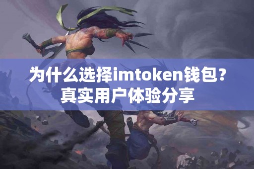 为什么选择imtoken钱包？真实用户体验分享