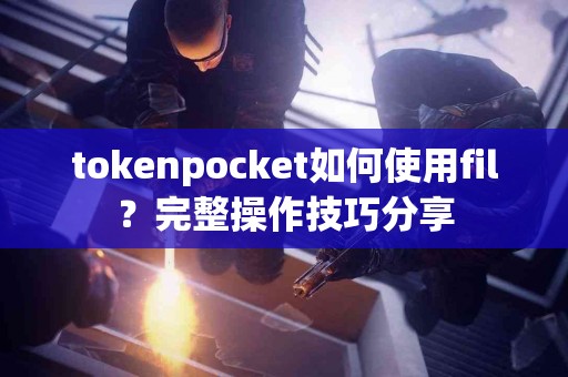 tokenpocket如何使用fil？完整操作技巧分享