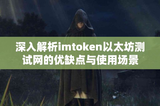 深入解析imtoken以太坊测试网的优缺点与使用场景