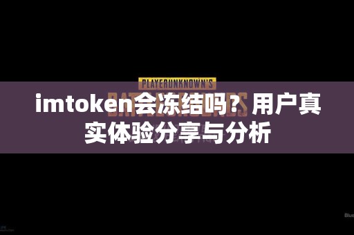 imtoken会冻结吗？用户真实体验分享与分析