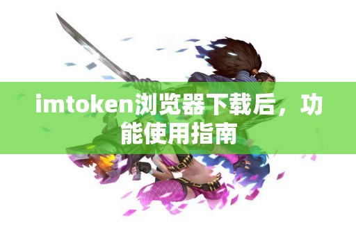 imtoken浏览器下载后，功能使用指南