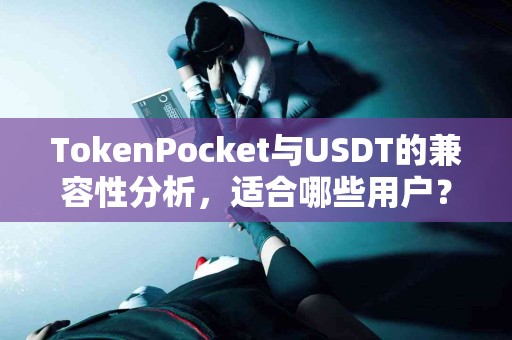 TokenPocket与USDT的兼容性分析，适合哪些用户？