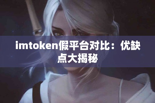 imtoken假平台对比：优缺点大揭秘