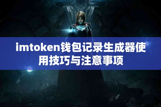 imtoken钱包记录生成器使用技巧与注意事项