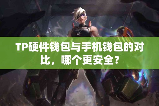 TP硬件钱包与手机钱包的对比，哪个更安全？