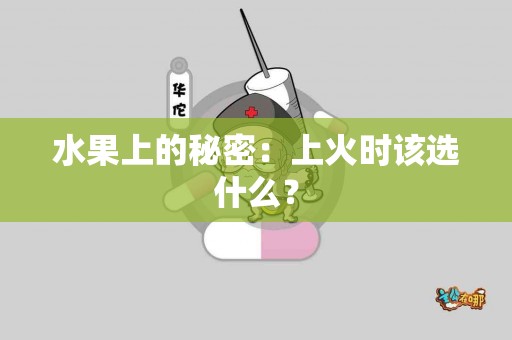 水果上的秘密：上火时该选什么？