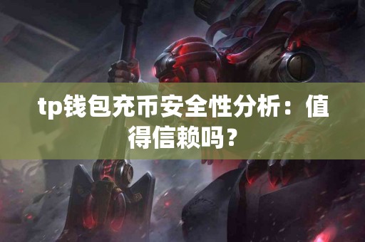 tp钱包充币安全性分析：值得信赖吗？