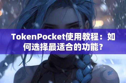TokenPocket使用教程：如何选择最适合的功能？