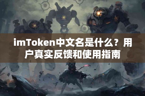 imToken中文名是什么？用户真实反馈和使用指南