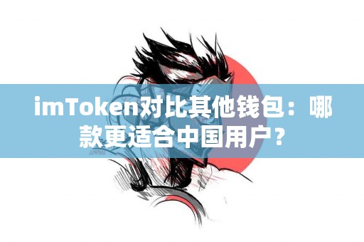 imToken对比其他钱包：哪款更适合中国用户？